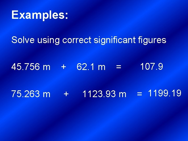 Examples: Solve using correct significant figures 45. 756 m + 75. 263 m +