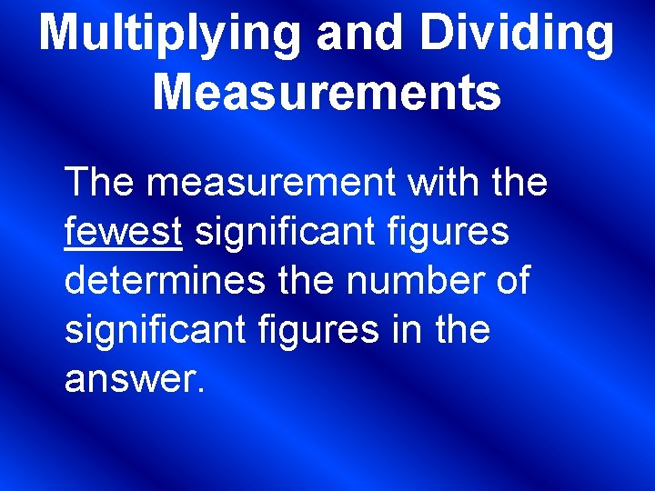 Multiplying and Dividing Measurements The measurement with the fewest significant figures determines the number