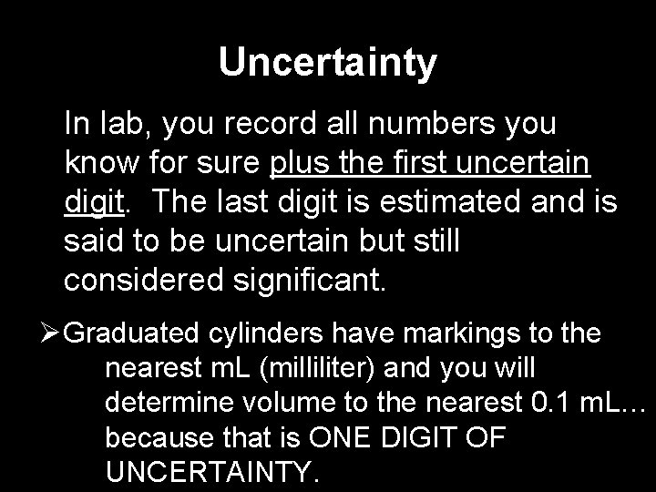 Uncertainty In lab, you record all numbers you know for sure plus the first