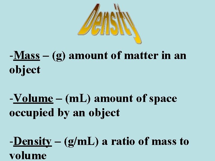 -Mass – (g) amount of matter in an object -Volume – (m. L) amount
