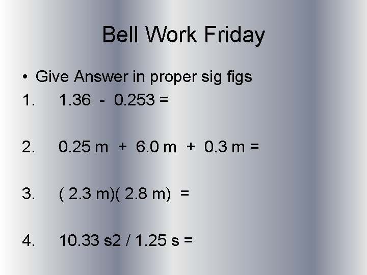 Bell Work Friday • Give Answer in proper sig figs 1. 1. 36 -