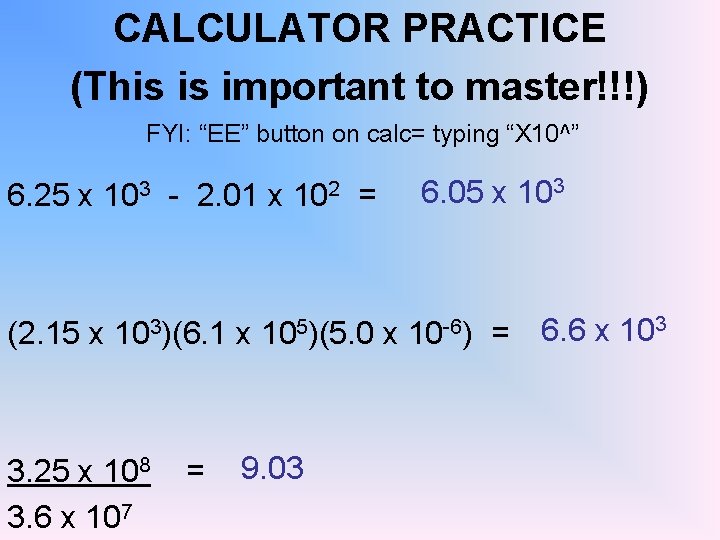 CALCULATOR PRACTICE (This is important to master!!!) FYI: “EE” button on calc= typing “X