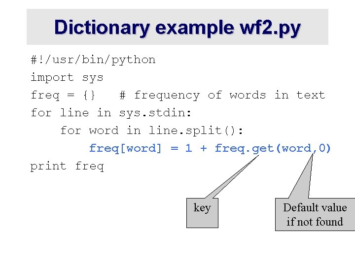 Dictionary example wf 2. py #!/usr/bin/python import sys freq = {} # frequency of