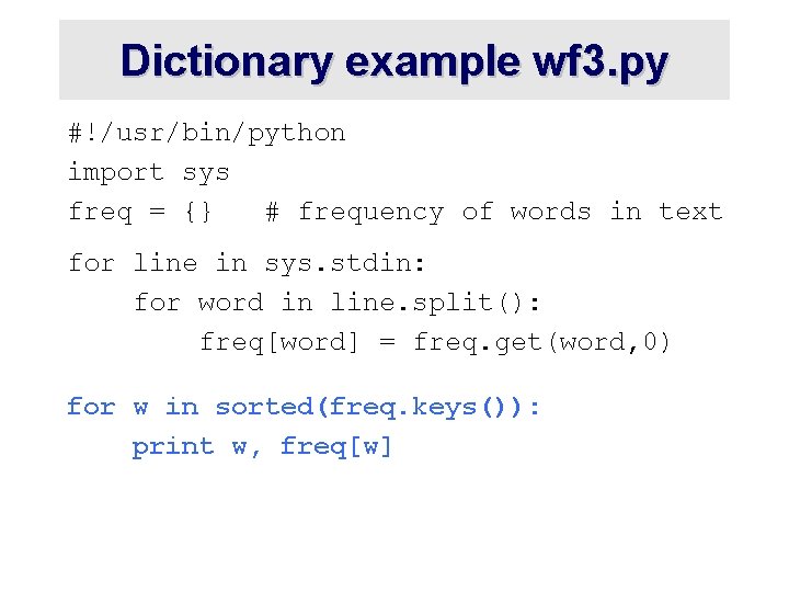 Dictionary example wf 3. py #!/usr/bin/python import sys freq = {} # frequency of