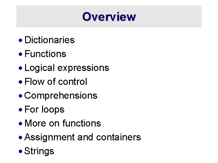 Overview · Dictionaries · Functions · Logical expressions · Flow of control · Comprehensions