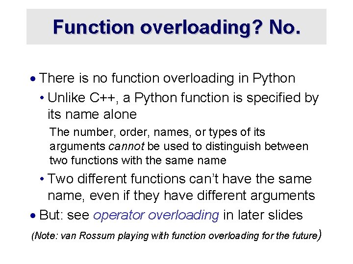 Function overloading? No. · There is no function overloading in Python • Unlike C++,