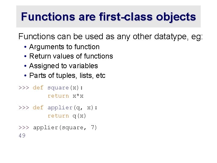 Functions are first-class objects Functions can be used as any other datatype, eg: •