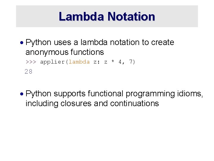 Lambda Notation · Python uses a lambda notation to create anonymous functions >>> applier(lambda