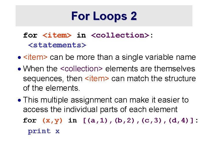 For Loops 2 for <item> in <collection>: <statements> · <item> can be more than