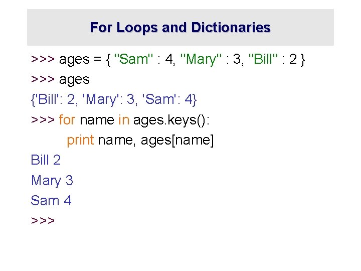 For Loops and Dictionaries >>> ages = { "Sam" : 4, "Mary" : 3,