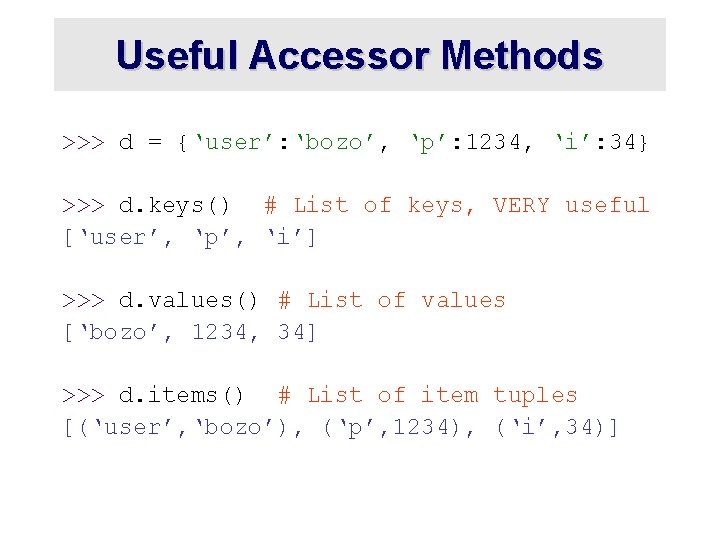 Useful Accessor Methods >>> d = {‘user’: ‘bozo’, ‘p’: 1234, ‘i’: 34} >>> d.