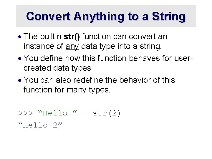 Convert Anything to a String · The builtin str() function can convert an instance