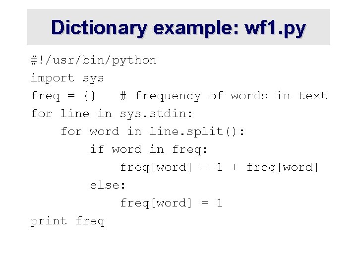 Dictionary example: wf 1. py #!/usr/bin/python import sys freq = {} # frequency of