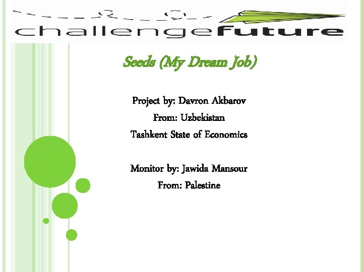 Seeds (My Dream Job) Project by: Davron Akbarov From: Uzbekistan Tashkent State of Economics