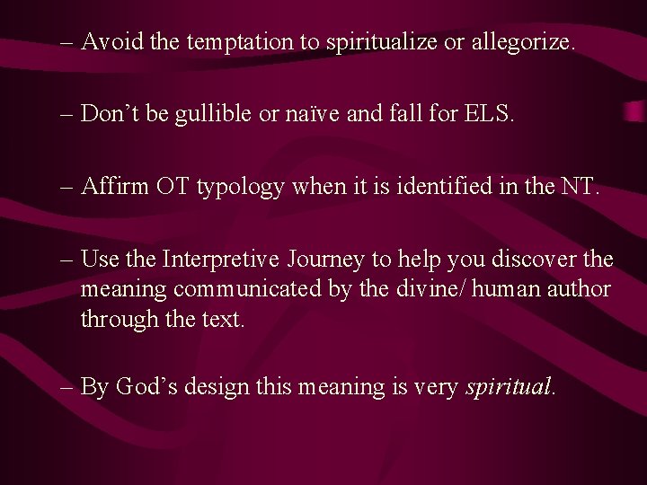 – Avoid the temptation to spiritualize or allegorize. – Don’t be gullible or naïve