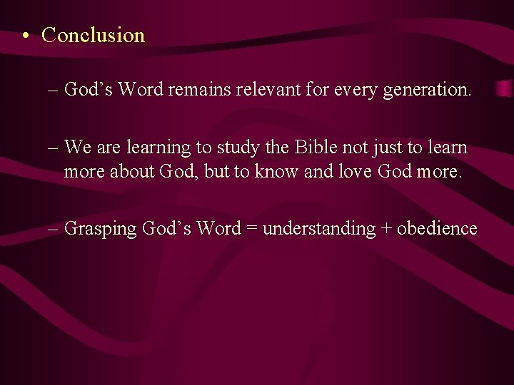  • Conclusion – God’s Word remains relevant for every generation. – We are