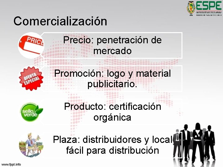 Comercialización Precio: penetración de mercado Promoción: logo y material publicitario. Producto: certificación orgánica Plaza: