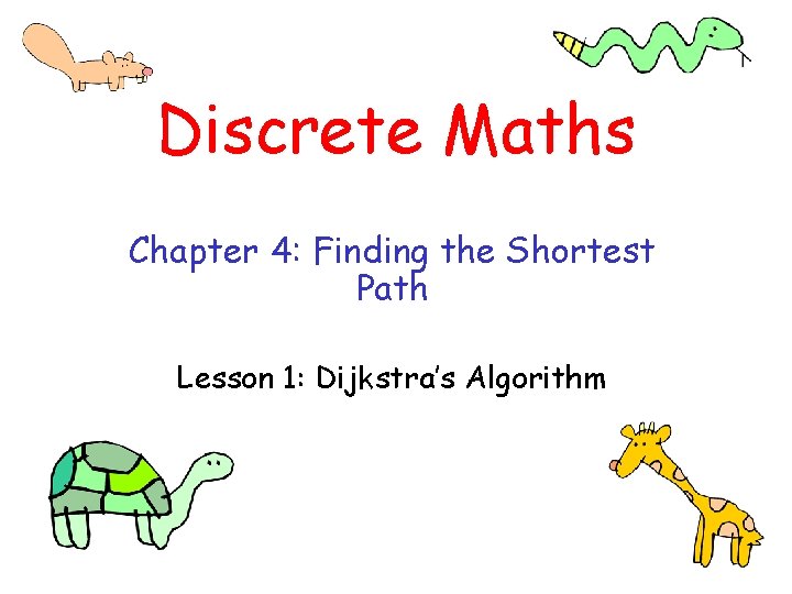 Discrete Maths Chapter 4: Finding the Shortest Path Lesson 1: Dijkstra’s Algorithm 