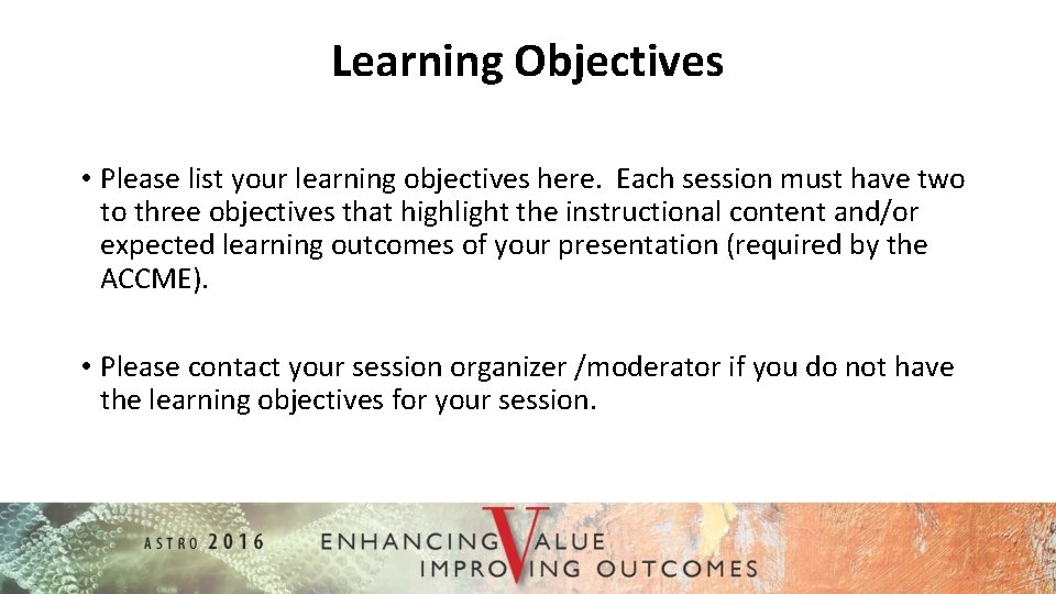 Learning Objectives • Please list your learning objectives here. Each session must have two