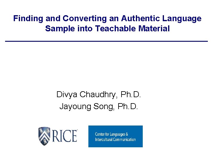 Finding and Converting an Authentic Language Sample into Teachable Material Divya Chaudhry, Ph. D.