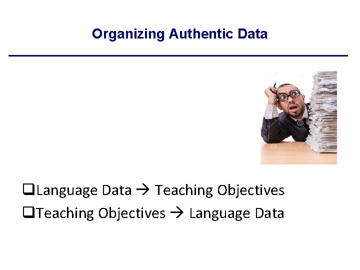 Organizing Authentic Data q. Language Data Teaching Objectives q. Teaching Objectives Language Data 