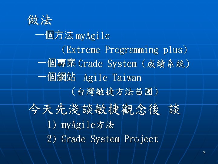 做法 一個方法 my. Agile (Extreme Programming plus) 一個專案 Grade System (成績系統) 一個網站 Agile Taiwan