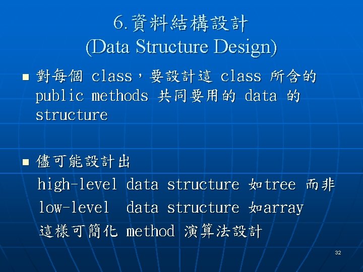 6. 資料結構設計 (Data Structure Design) n 對每個 class，要設計這 class 所含的 public methods 共同要用的 data
