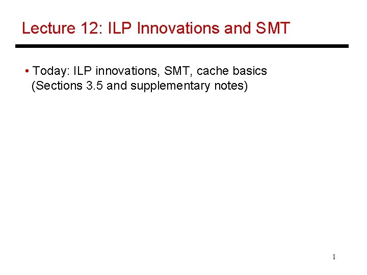 Lecture 12: ILP Innovations and SMT • Today: ILP innovations, SMT, cache basics (Sections Lecture 12: ILP Innovations and SMT • Today: ILP innovations, SMT, cache basics (Sections