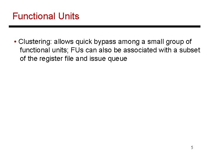 Functional Units • Clustering: allows quick bypass among a small group of functional units; Functional Units • Clustering: allows quick bypass among a small group of functional units;