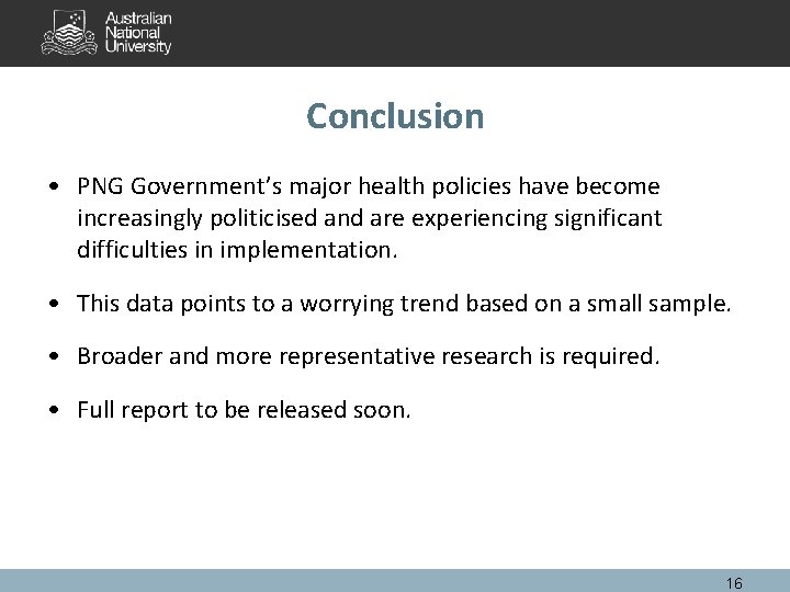 Conclusion • PNG Government’s major health policies have become increasingly politicised and are experiencing