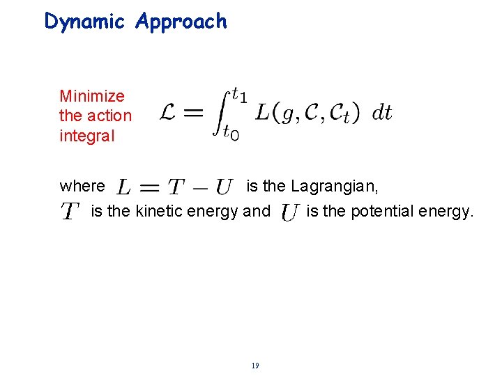 Dynamic Approach Minimize the action integral where is the Lagrangian, is the kinetic energy