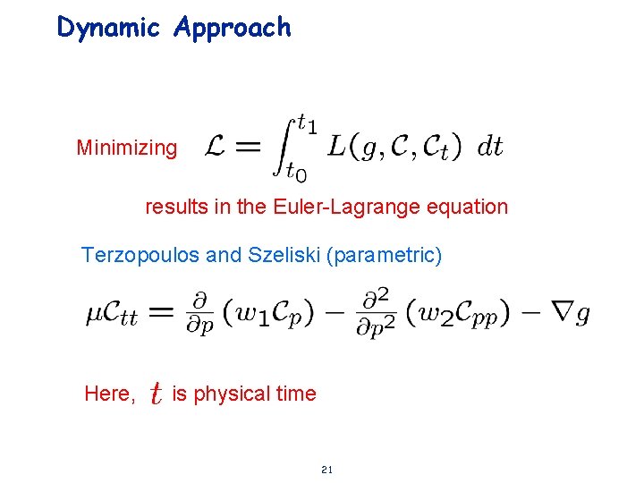 Dynamic Approach Minimizing results in the Euler-Lagrange equation Terzopoulos and Szeliski (parametric) Here, is