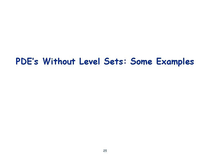 PDE’s Without Level Sets: Some Examples 25 