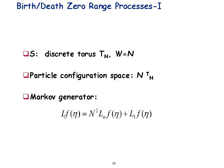 Birth/Death Zero Range Processes-I q. S: discrete torus TN, W=N q. Particle configuration space: