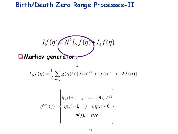 Birth/Death Zero Range Processes-II q. Markov generator: 39 