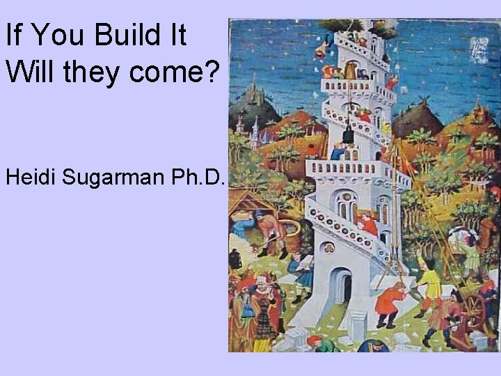 If You Build It Will they come? Heidi Sugarman Ph. D. 