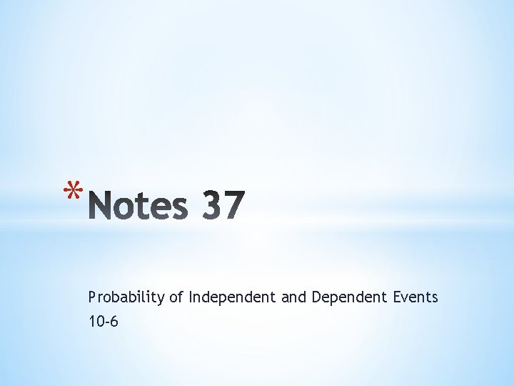 * Probability of Independent and Dependent Events 10 -6 