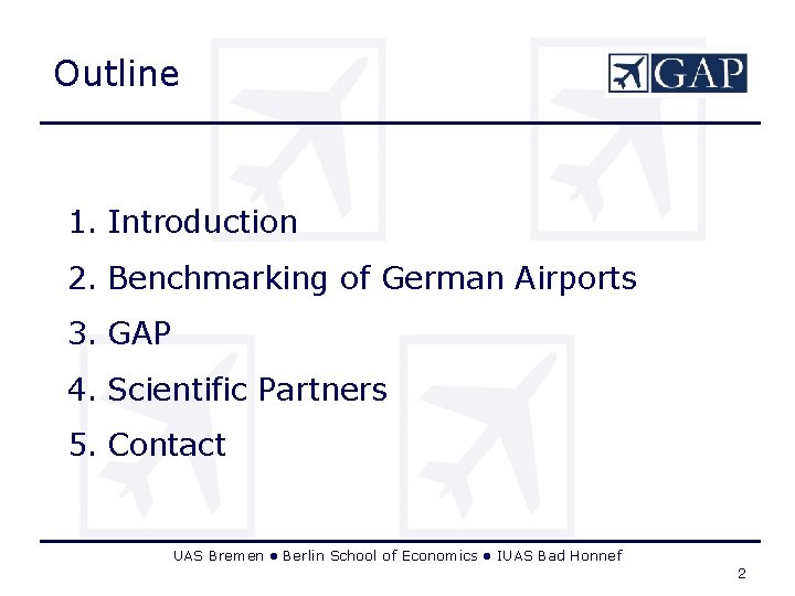 Outline 1. Introduction 2. Benchmarking of German Airports 3. GAP 4. Scientific Partners 5. Outline 1. Introduction 2. Benchmarking of German Airports 3. GAP 4. Scientific Partners 5.