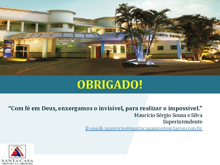 OBRIGADO! “Com fé em Deus, enxergamos o invisível, para realizar o impossível. ” Maurício