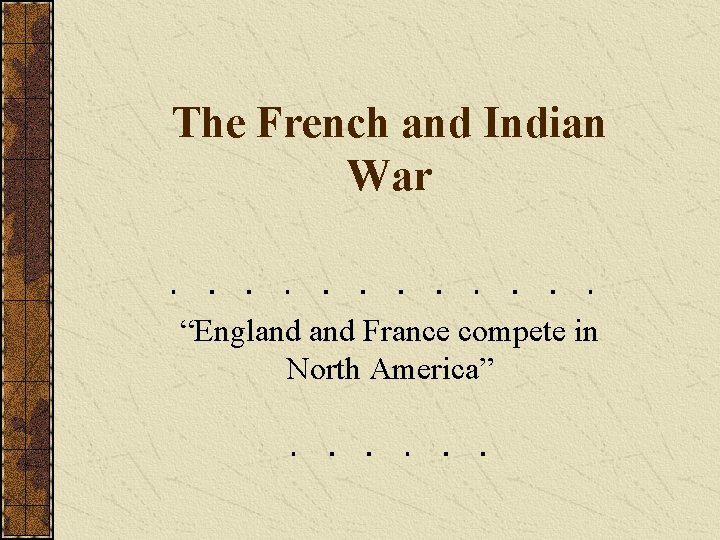 The French and Indian War “England France compete in North America” 