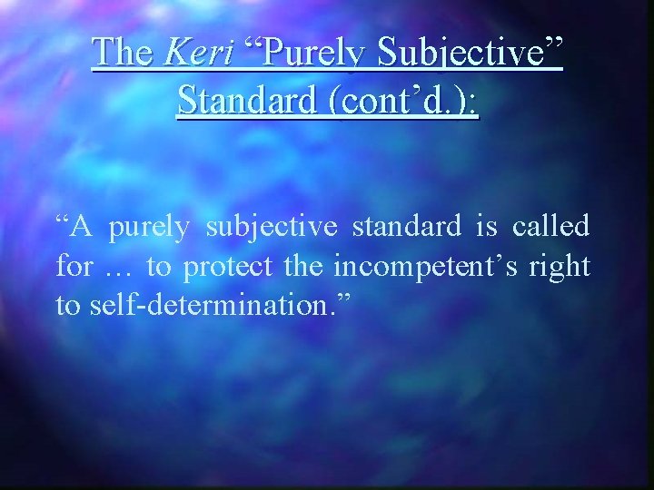 The Keri “Purely Subjective” Standard (cont’d. ): “A purely subjective standard is called for