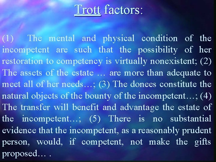 Trott factors: (1) The mental and physical condition of the incompetent are such that