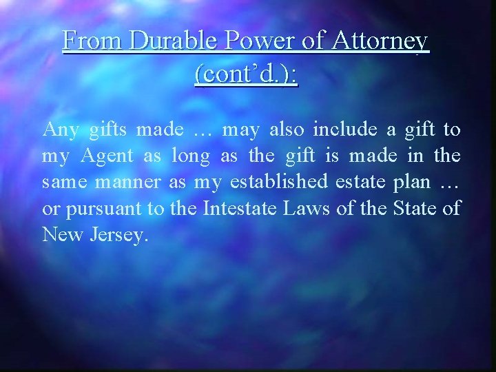 From Durable Power of Attorney (cont’d. ): Any gifts made … may also include
