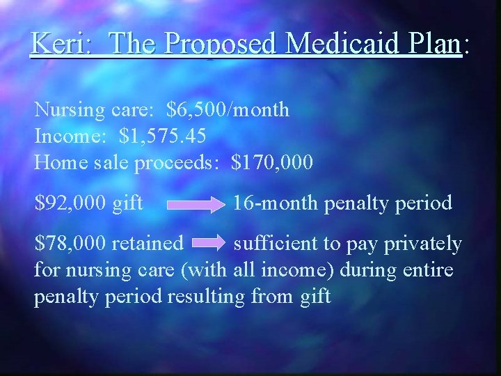 Keri: The Proposed Medicaid Plan: Nursing care: $6, 500/month Income: $1, 575. 45 Home