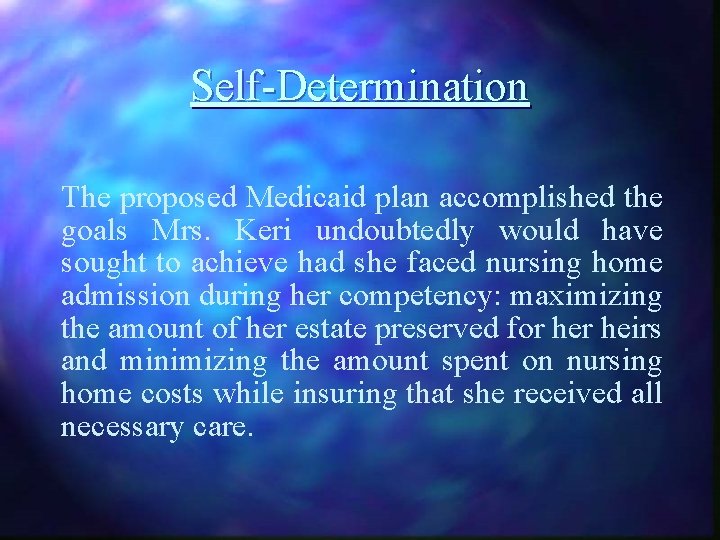 Self-Determination The proposed Medicaid plan accomplished the goals Mrs. Keri undoubtedly would have sought