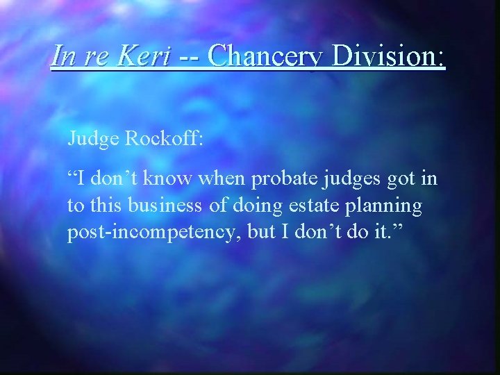 In re Keri -- Chancery Division: Judge Rockoff: “I don’t know when probate judges