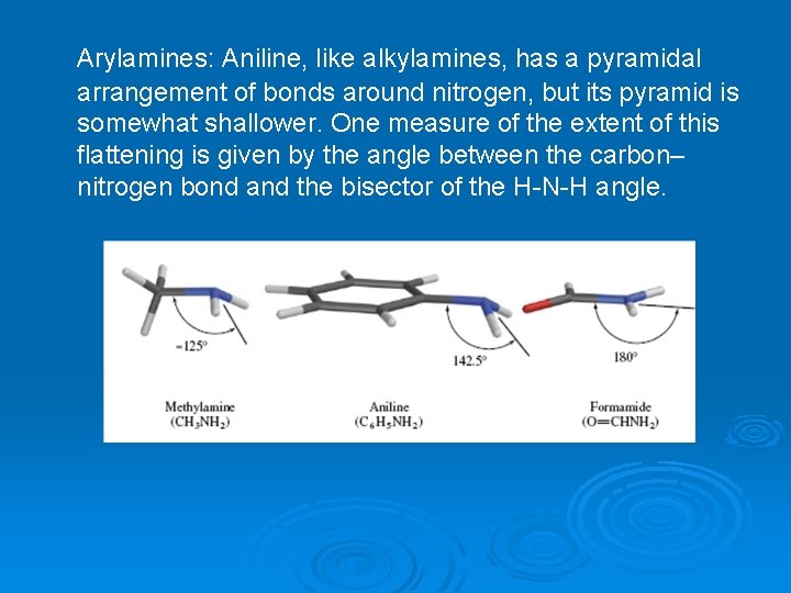 Arylamines: Aniline, like alkylamines, has a pyramidal arrangement of bonds around nitrogen, but its