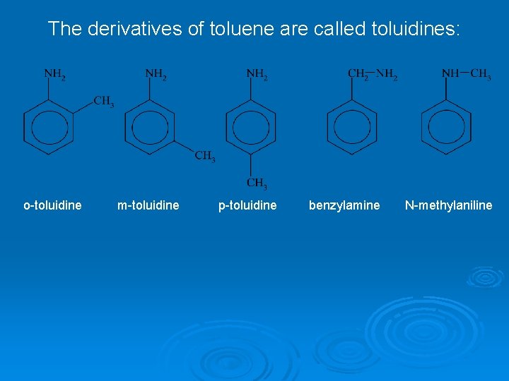 The derivatives of toluene are called toluidines: o-toluidine m-toluidine p-toluidine benzylamine N-methylaniline 