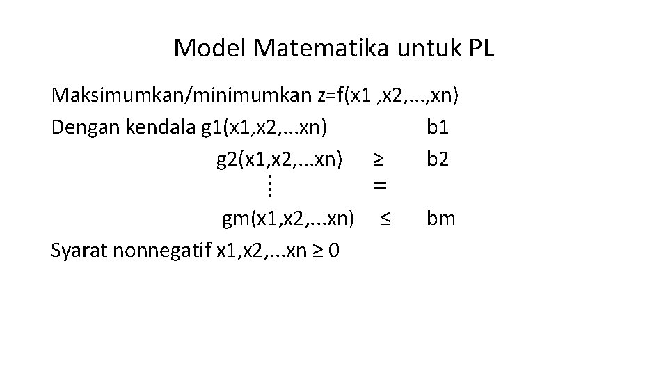 Model Matematika untuk PL Maksimumkan/minimumkan z=f(x 1 , x 2, . . . ,