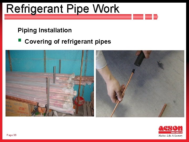 Refrigerant Pipe Work Piping Installation § Covering of refrigerant pipes Page 36 